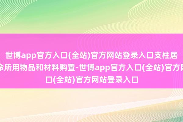 世博app官方入口(全站)官方网站登录入口支柱居家适老化革命所用物品和材料购置-世博app官方入口(全站)官方网站登录入口